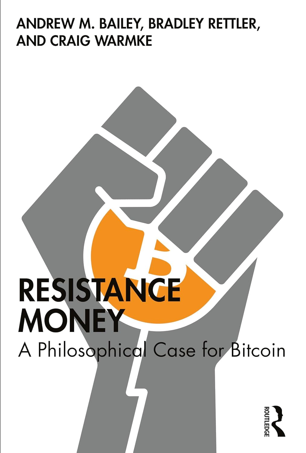 Book cover of "Resistance Money: A Philosophical Case for Bitcoin" by Andrew M. Bailey, Bradley Rettler & Craig Warmke. Image features a cartoon raised power fist, raised high in grey and clinching a golden colored coin with the Bitcoin-B logo on it.