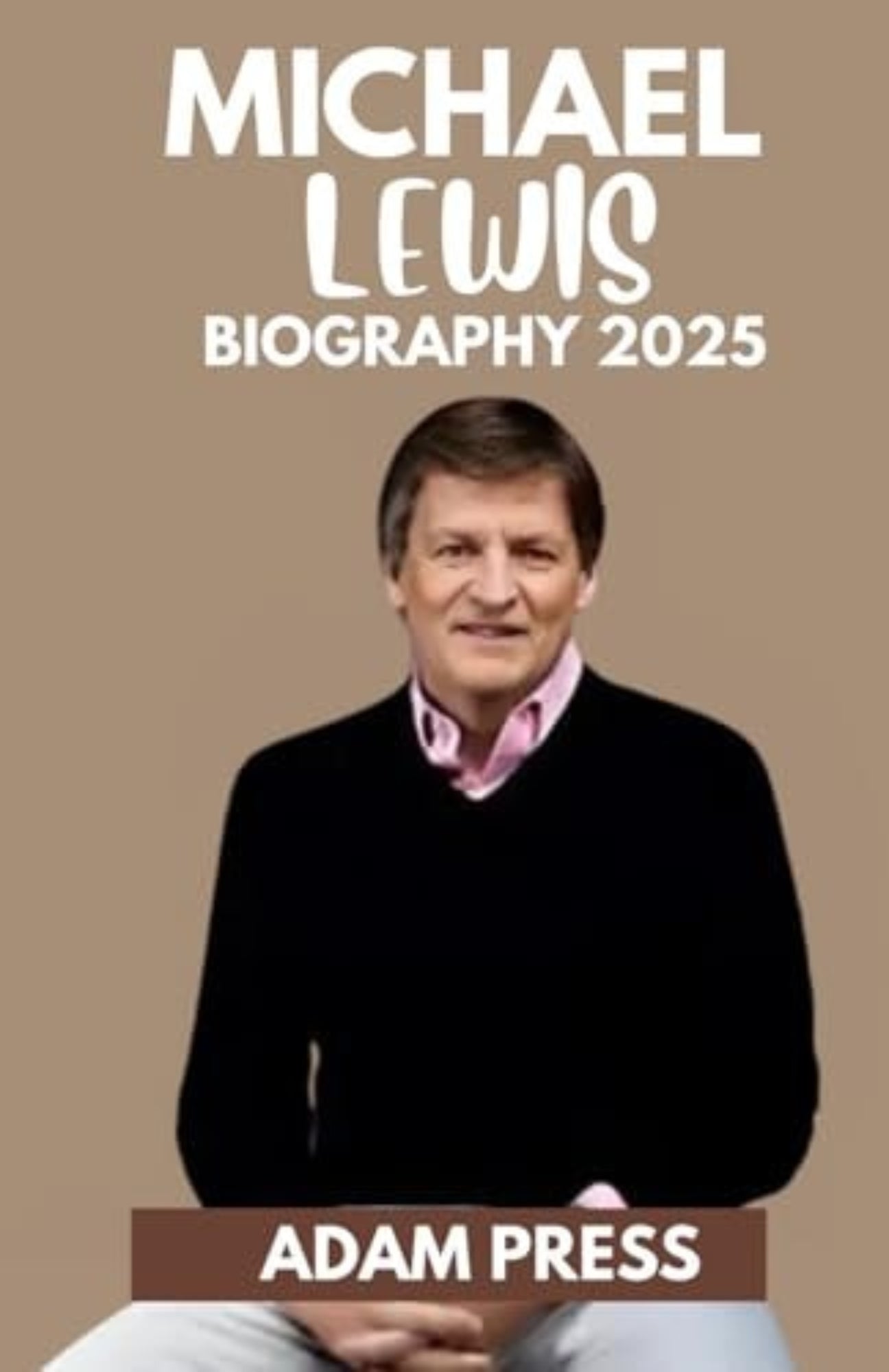 Book cover of 'Michael Lewis Biography 2025' by Adam Press with a portrait of a man on a brown background.