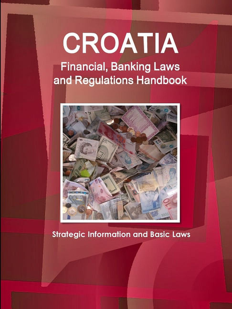 Cover of the book 'Croatia Financial, Banking Laws and Regulations Handbook: Strategic Information and Basic Laws (Paperback Edition | ISBN: 9781433008894)' with a graphic of currency and banking symbols against a red and pink abstract background.
