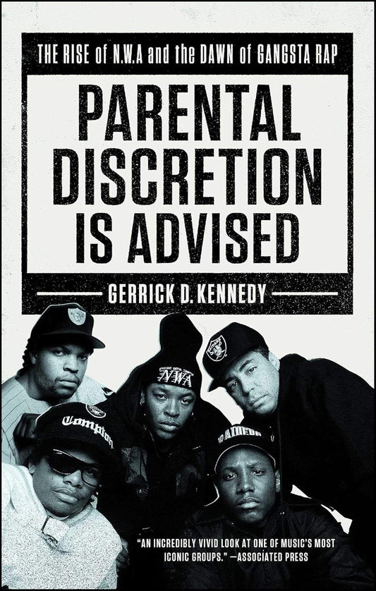 Parental Discretion Is Advised: The Rise of N.W.A and the Dawn of Gangsta Rap by Gerrick D. Kennedy