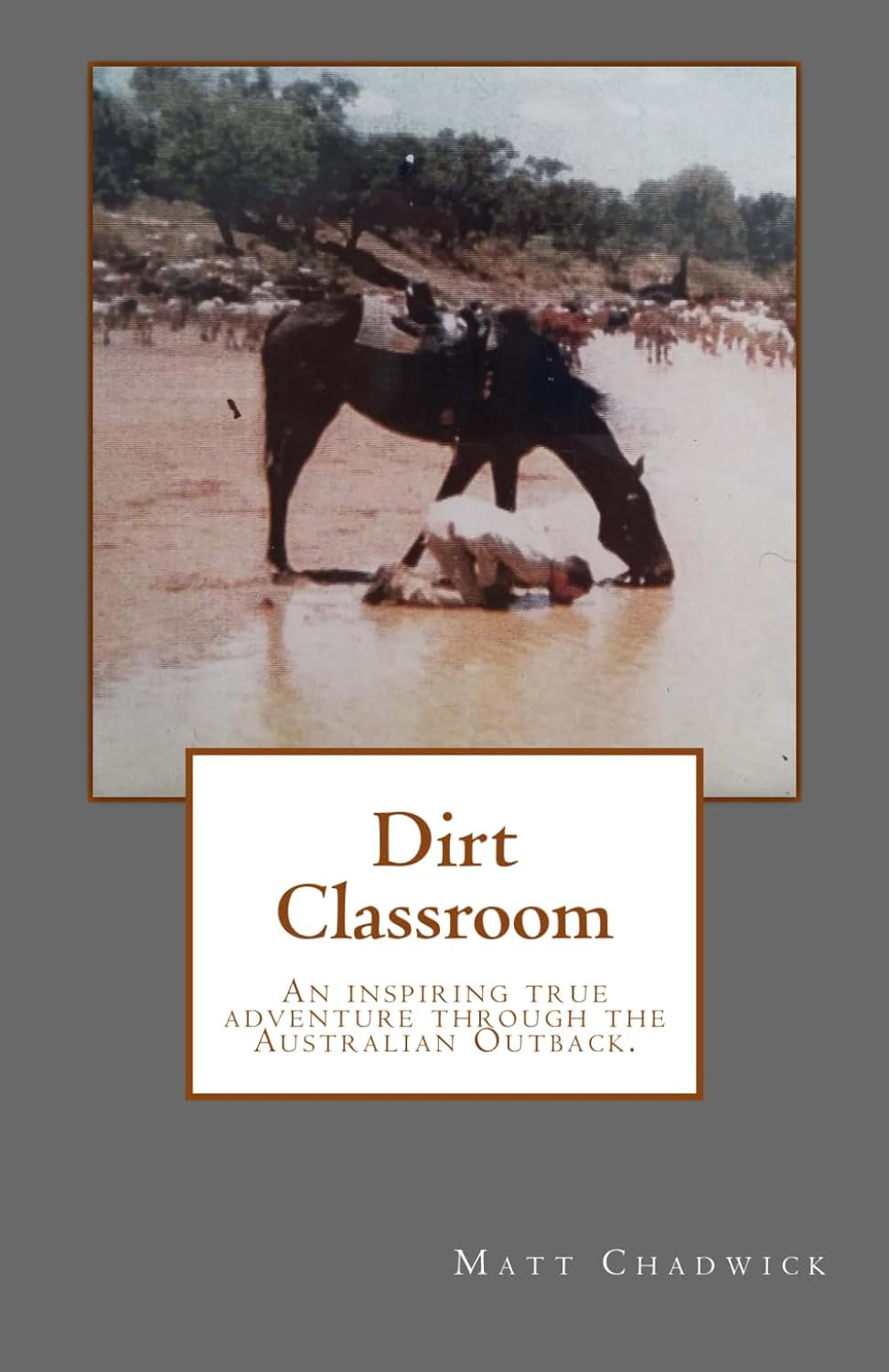 Dirt Classroom: An Inspiring True Adventure by Matt Chadwick