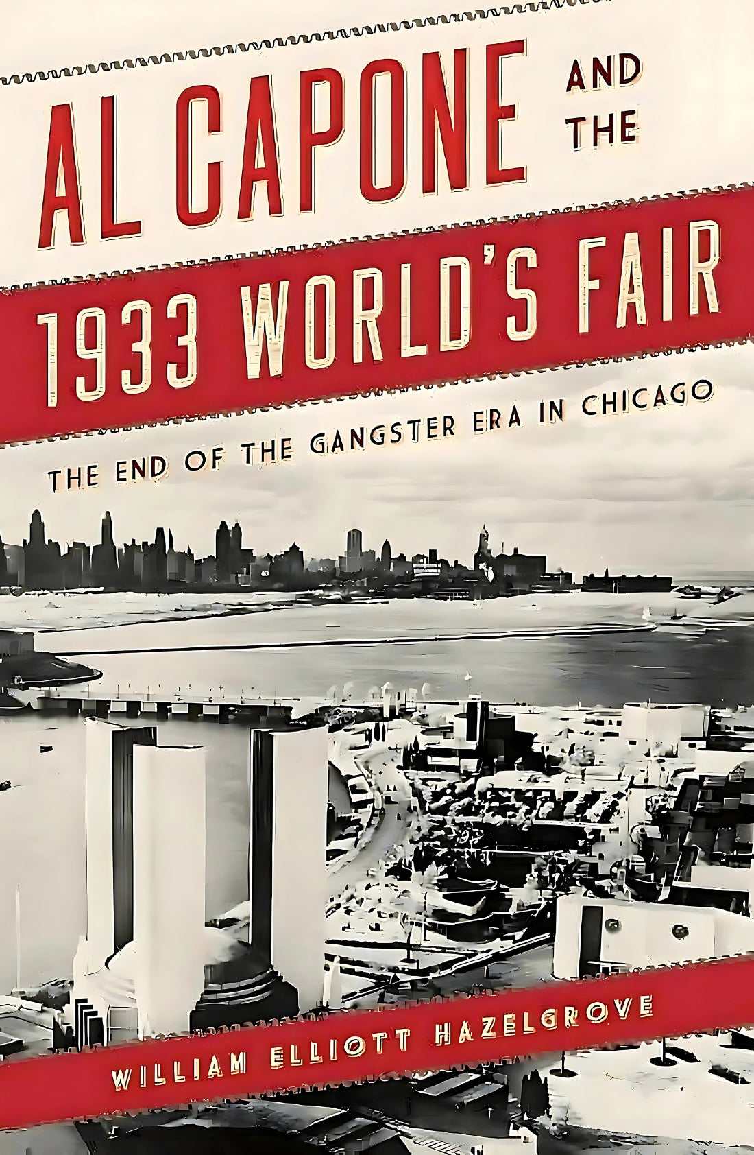 Book cover of 'Al Capone and the 1933 World's Fair: The End of the Gangster Era in Chicago' by William Elliott Hazelgrove, featuring a black and white image of a cityscape with the text overlay.