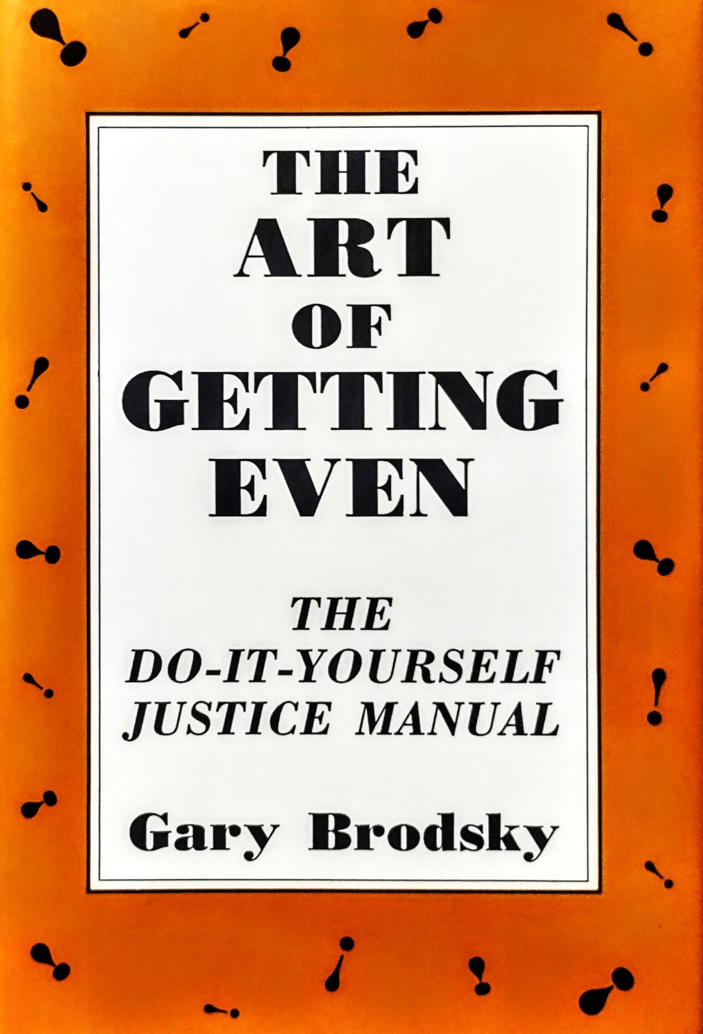 Book cover for 'The Art of Getting Even: The Do-It-Yourself Justice Manual' by Gary Brodsky, featuring a white central panel with black text on an orange background with small black exclamation marks.