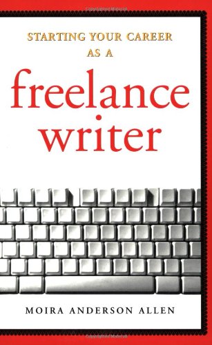 Starting Your Career As a Freelance Writer by Moira Anderson Allen