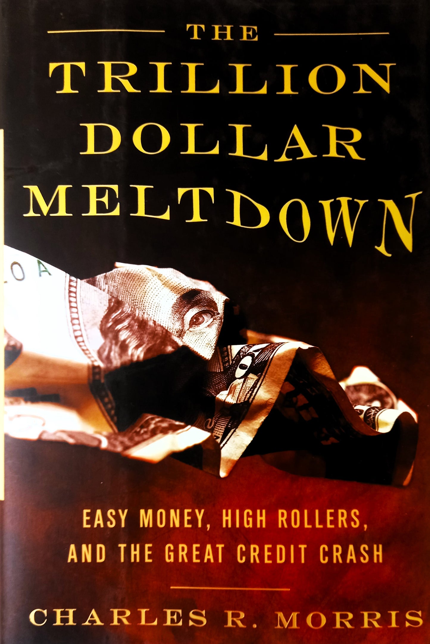 This image features the cover of the book titled "The Trillion Dollar Meltdown: Easy Money, High Rollers, and the Great Credit Crash by Charles R. Morris" by Charles R. Morris.