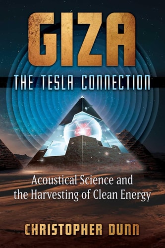 Giza: The Tesla Connection: Acoustical Science and the Harvesting of Clean Energy by Christopher Dunn