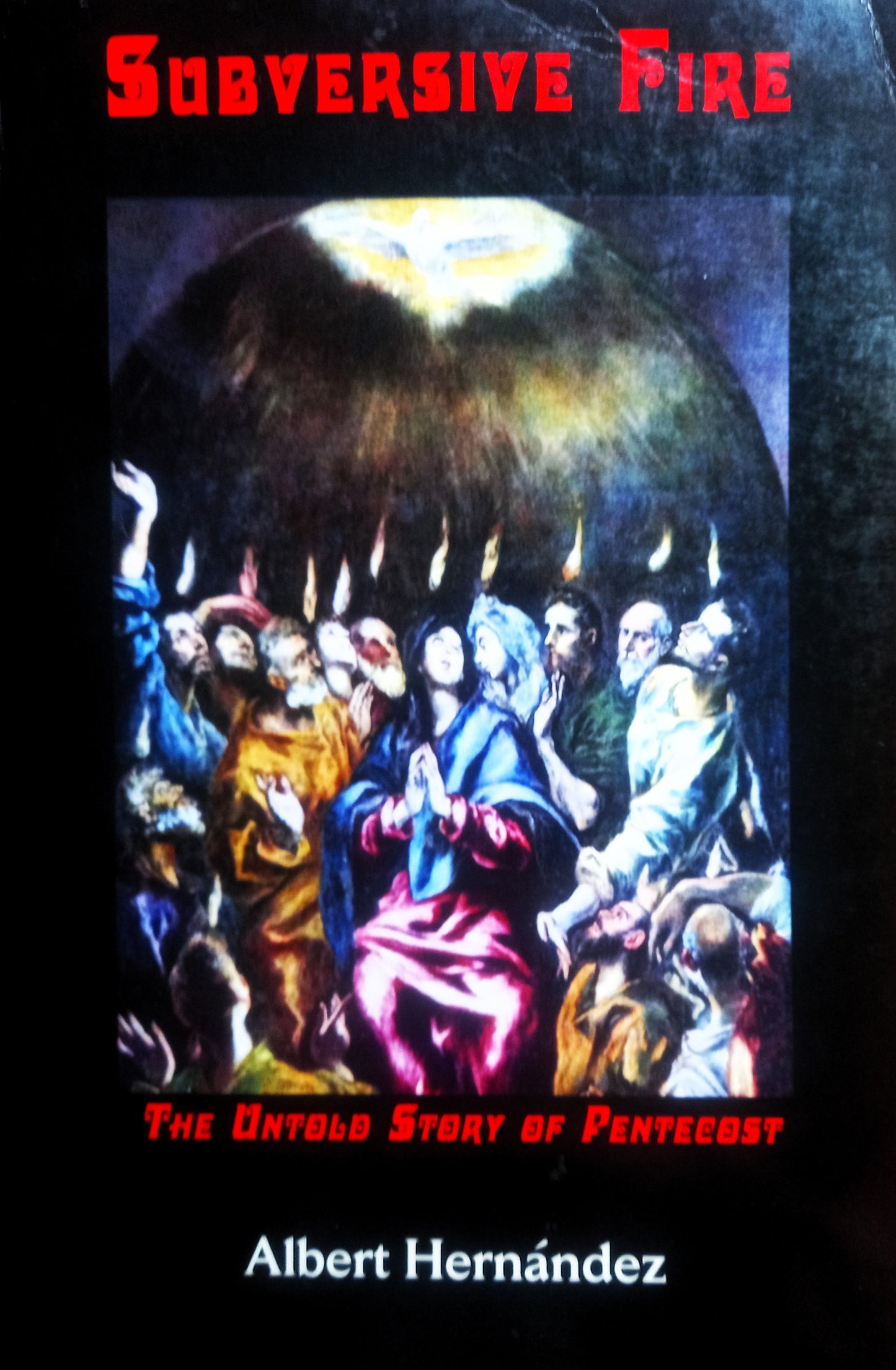 Subversive Fire: The Untold Story of Pentecost by Albert Hernandez