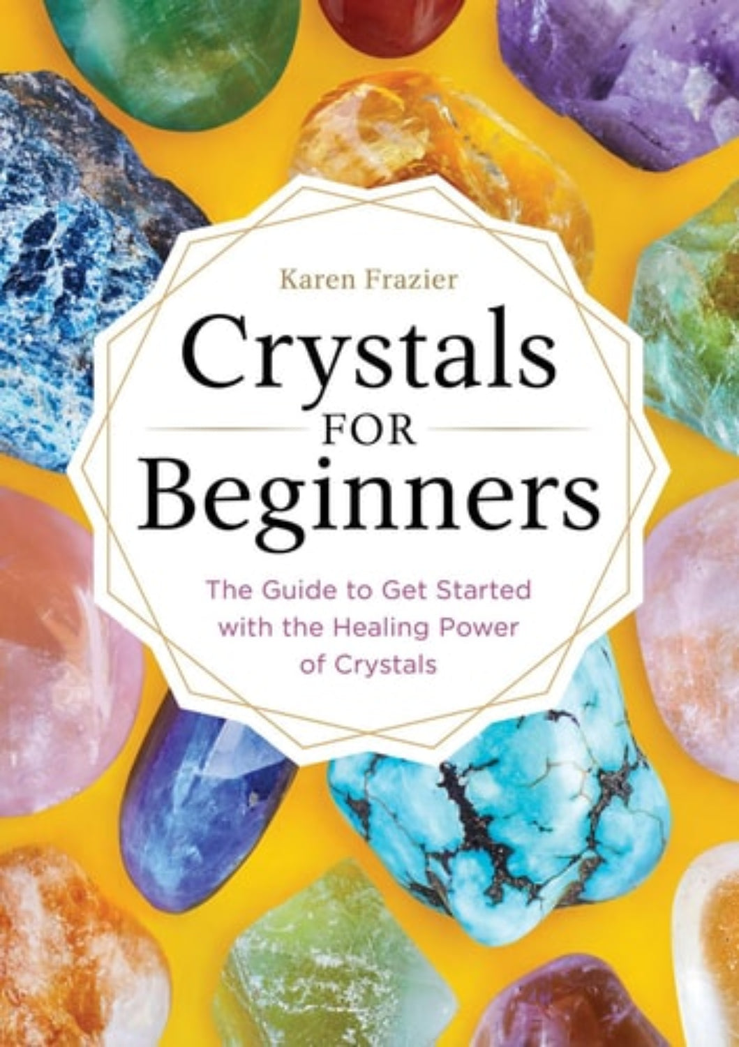 Cover of the book 'Crystals for Beginners' by Karen Frazier featuring a background of various colorful crystals.