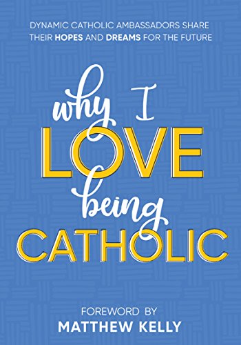 Why I Love Being Catholic by Matthew Kelly