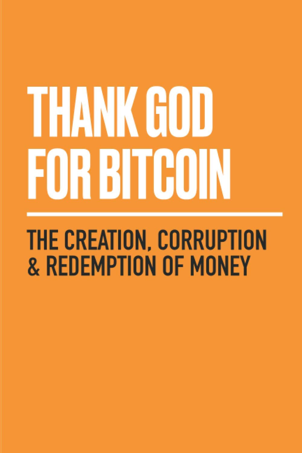 Cover of the book 'Thank God for Bitcoin: The Creation, Corruption & Redemption of Money' with a orange background and the title in white text.