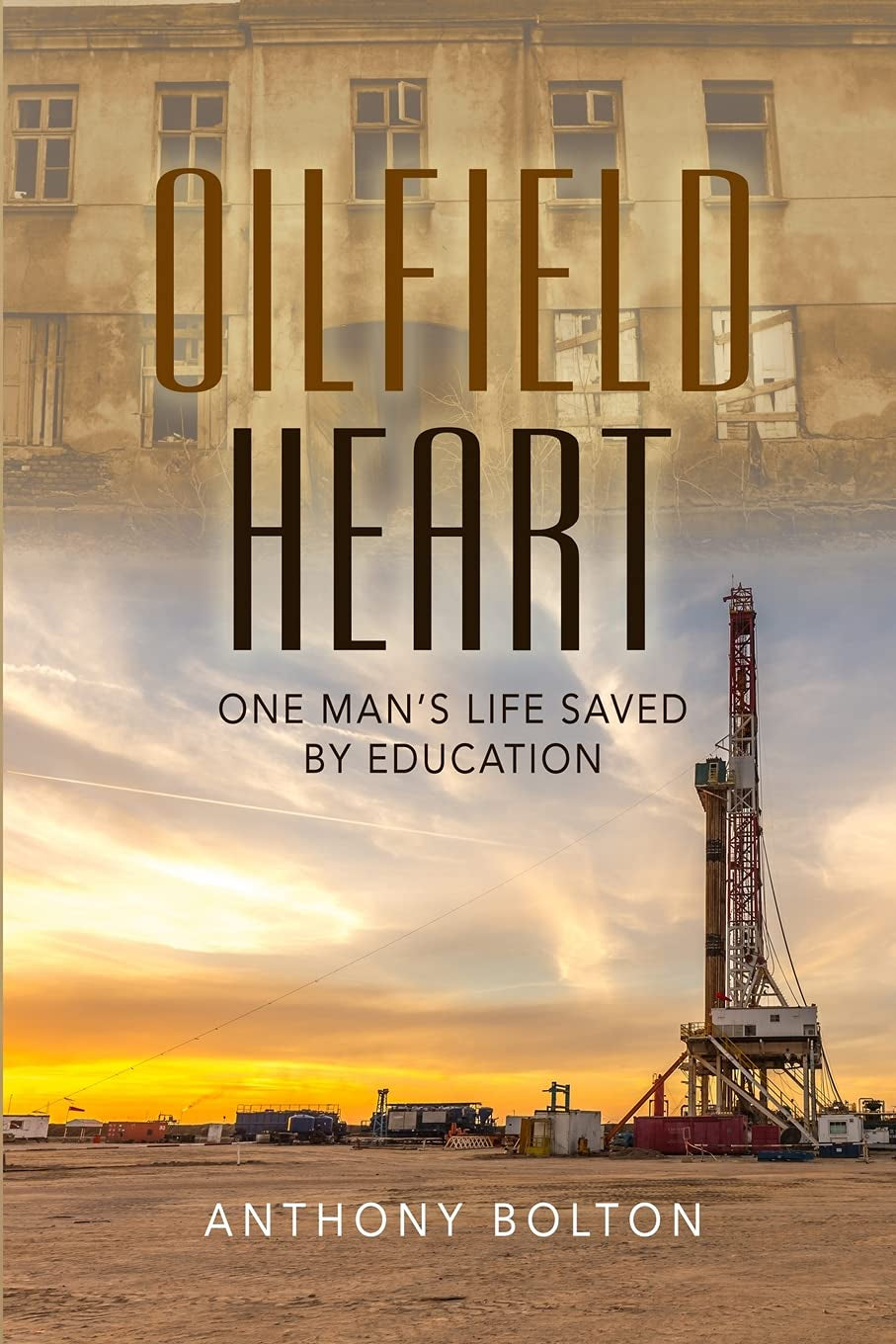 Oilfield Heart: One Man's Life Saved by Education by Anthony Bolton