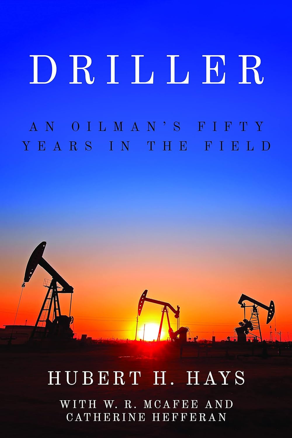 Book front cover of "Driller: An Oilman's Fifty Years in the Field" by Hubert H. Hays, featuring a sunset and several pumpjacks in an oil field.