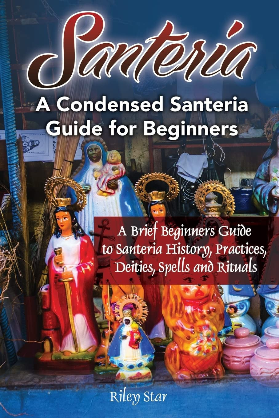 The cover of the book 'Santeria: A Condensed Santeria Guide for Beginners' shows a vibrant and colorful image of a Santeria altar with various figures and symbols, indicating a brief beginner's guide to the religion.