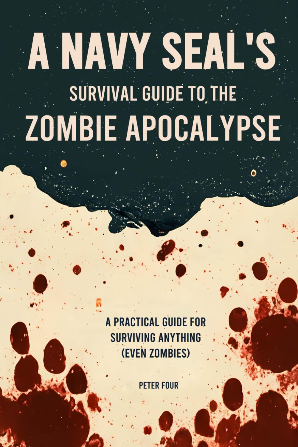 A Navy SEAL’s Guide to the Zombie Apocalypse: A Practical Guide for Surviving Anything (Even Zombies) by Peter Four