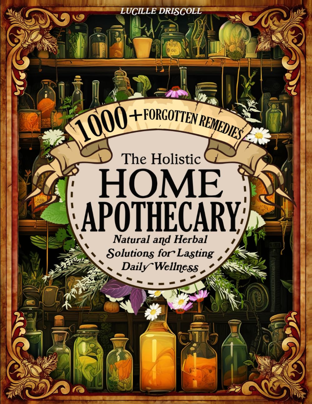 The Holistic Home Apothecary by Lucille Driscoll