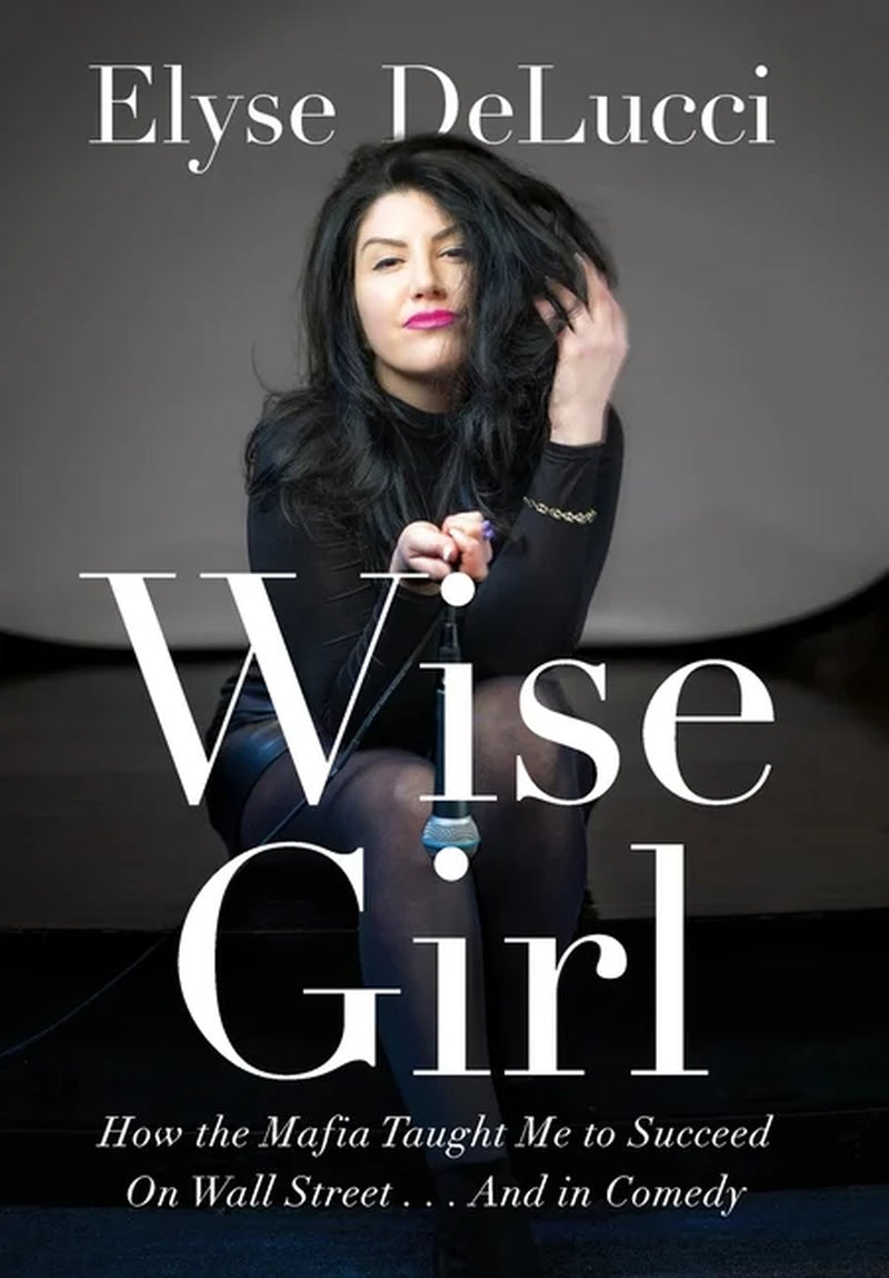 This image features the cover of the book "Wise Girl" by Elyse DeLucci. The cover is attention-grabbing, showcasing Elyse DeLucci with a backdrop of a cityscape, symbolizing perhaps her Wall Street career or her comedic travels.
