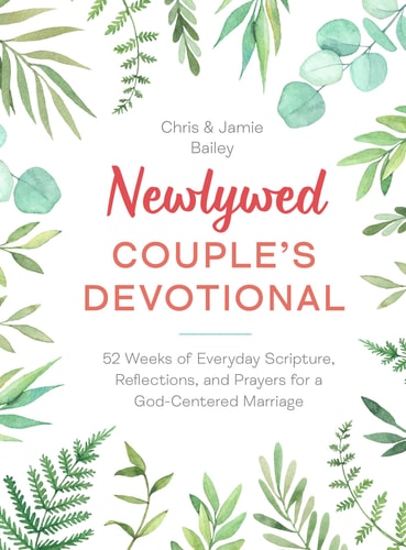 Newlywed Couple's Devotional: 52 Weeks of Everyday Scripture, Reflections, and Prayers for a God-Centered Marriage | Chris Bailey & Jamie Bailey