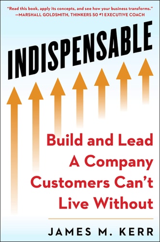 Indispensable: Build and Lead a Company Customers Can't Live Without | James M. Kerr