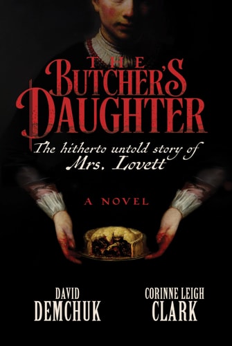 The Butcher's Daughter: The Hitherto Untold Story of Mrs. Lovett by David Demchuk, Corinne Leigh Clark