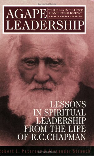 Front cover of Agape Leadership: Lessons in Spiritual Leadership from the Life of R.C. Chapman by Robert L. Peterson and Alexander Strauch