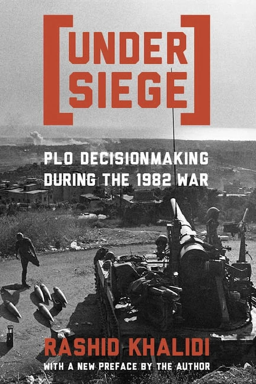 Under Siege: PLO Decisionmaking During The 1982 War by Rashid Khalidi