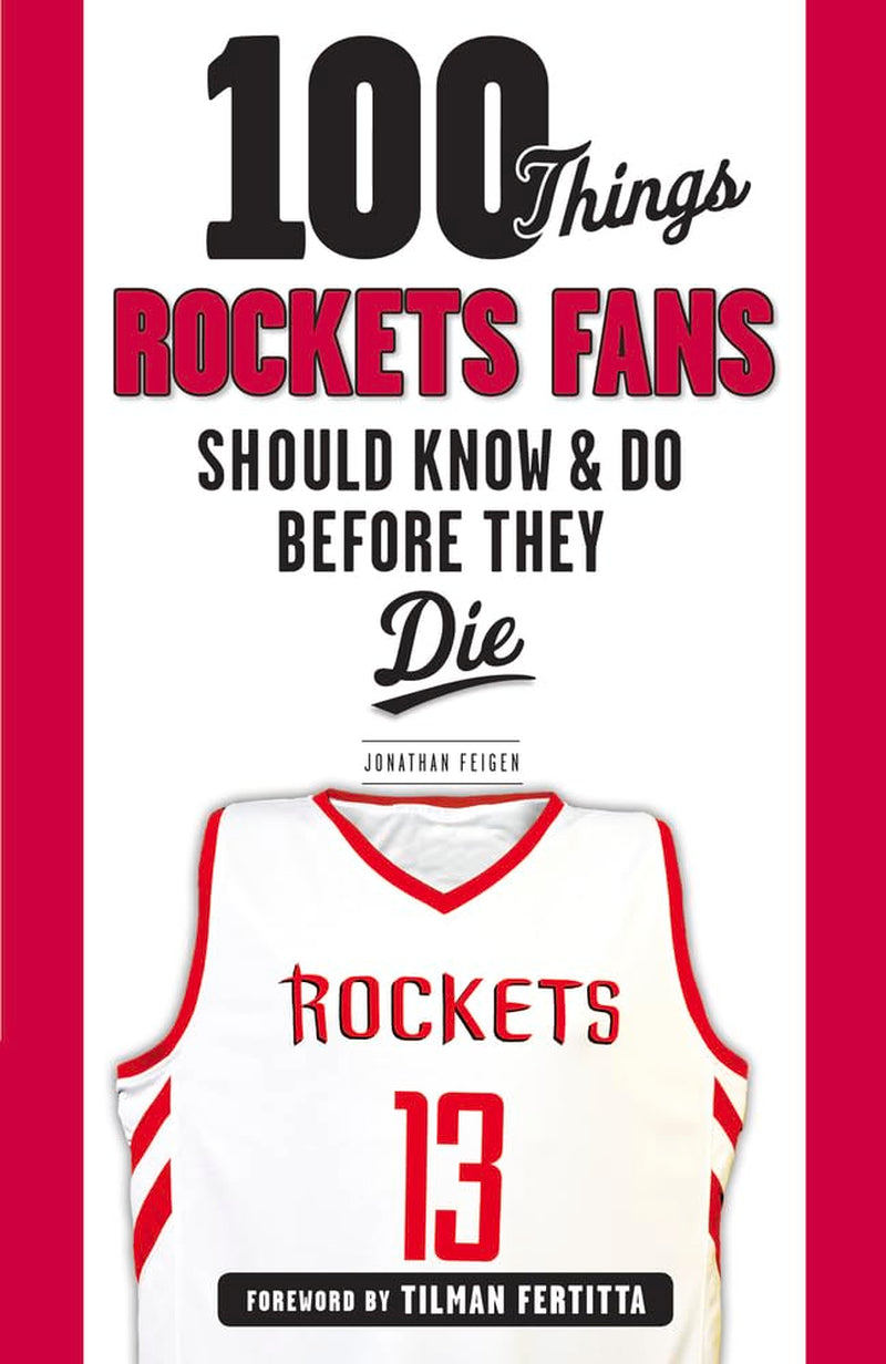 100 Things Rockets Fans Should Do Before They Die by Jonathan Feigen
