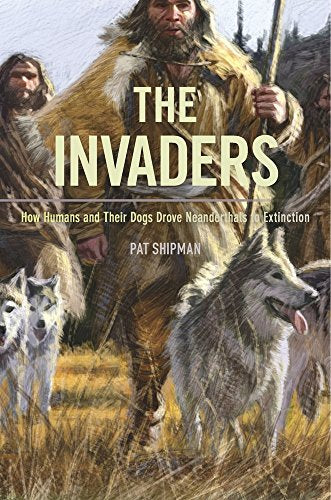 Front cover of The Invaders: How Humans and Their Dogs Drove Neanderthals to Extinction by Pat Shipman