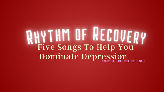 Rhythm of Recovery: Five Songs To Help You Dominate Depression