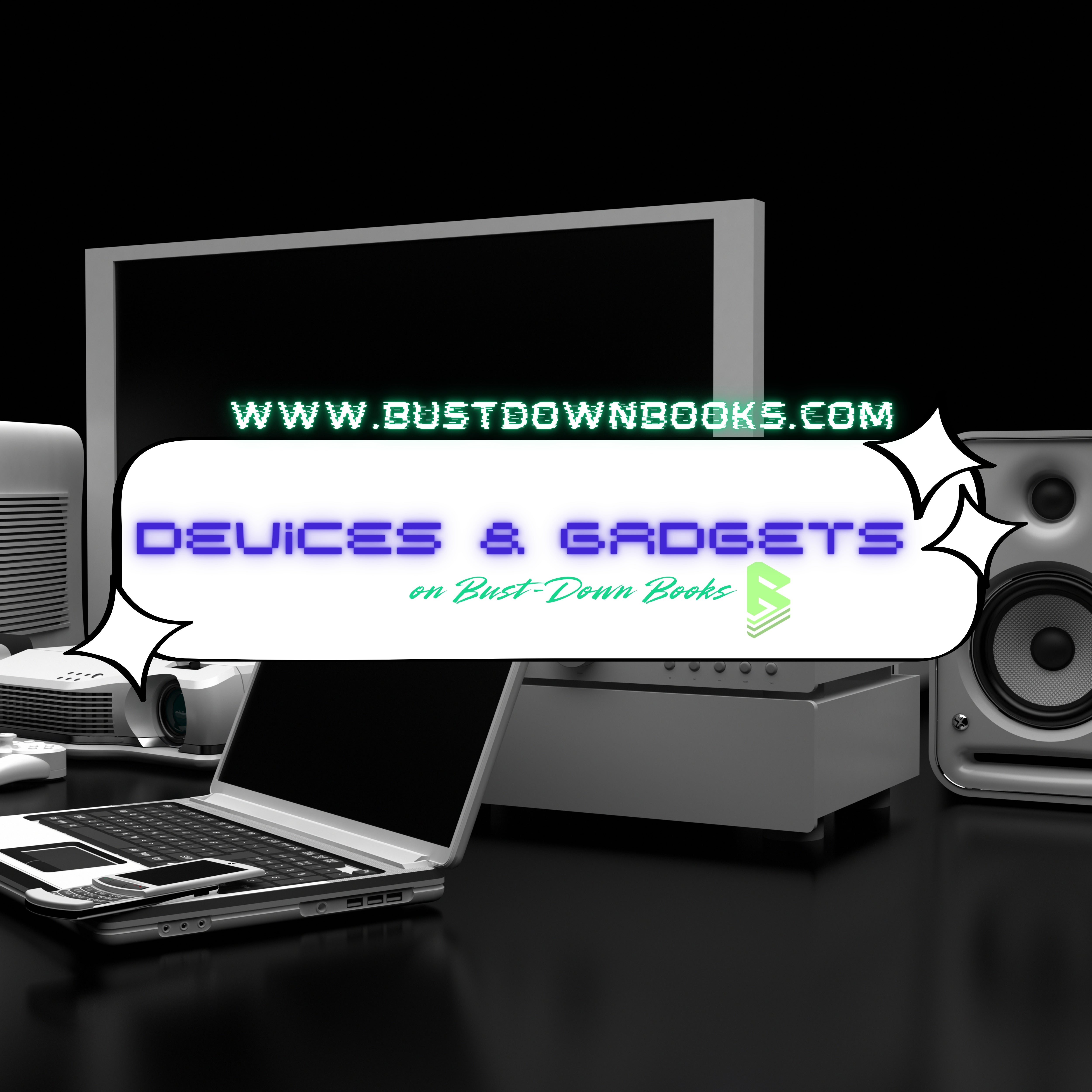 Devices, Gadgets & Electronics: Bust-Down Tech Territory – Bust-Down Books