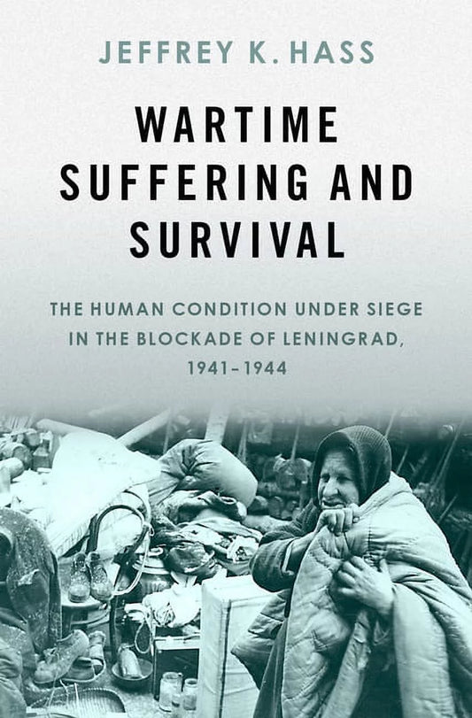 Wartime Suffering and Survival: The Human Condition Under Siege in the Blockade of Leningrad, 1941-1944 || Oxford University Hardcover Book Edition
