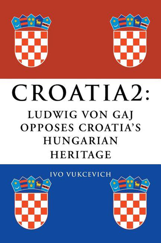Croatia 2: Ludwig Von Gaj Opposes Croatia's Hungarian Heritage (Paperback)