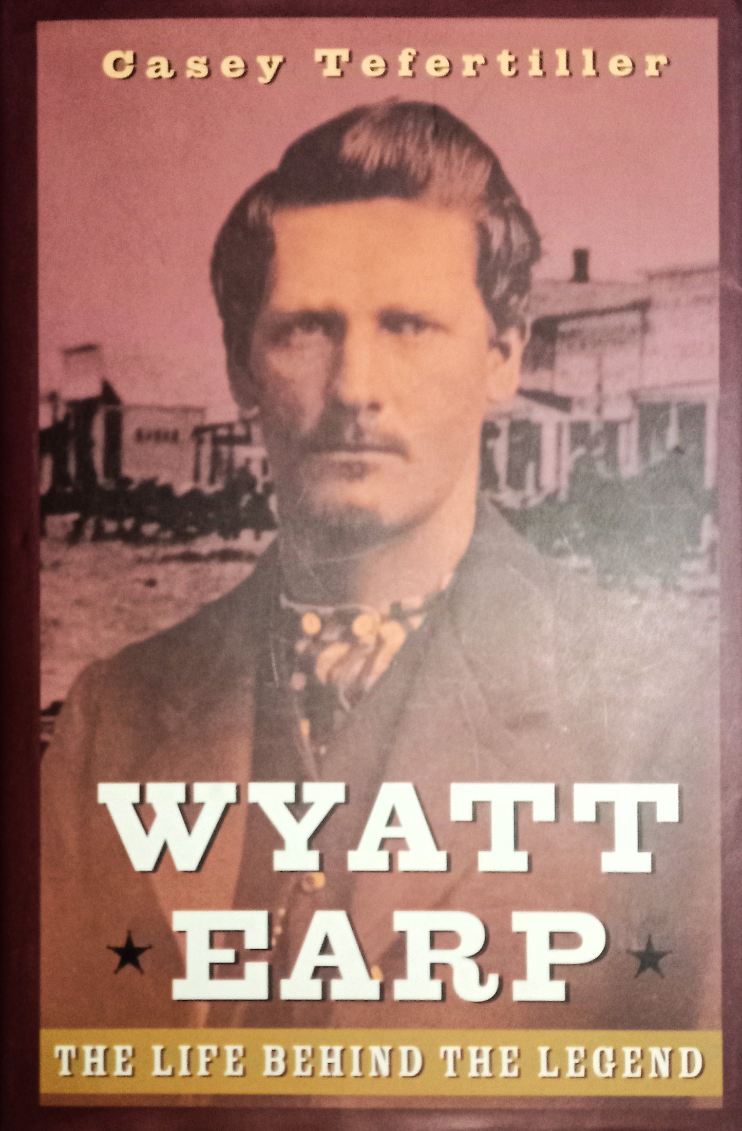Book Front Cover of Wyatt Earp: The Life Behind the Legend by Casey Tefertiller (ISBN: 9780471189671)