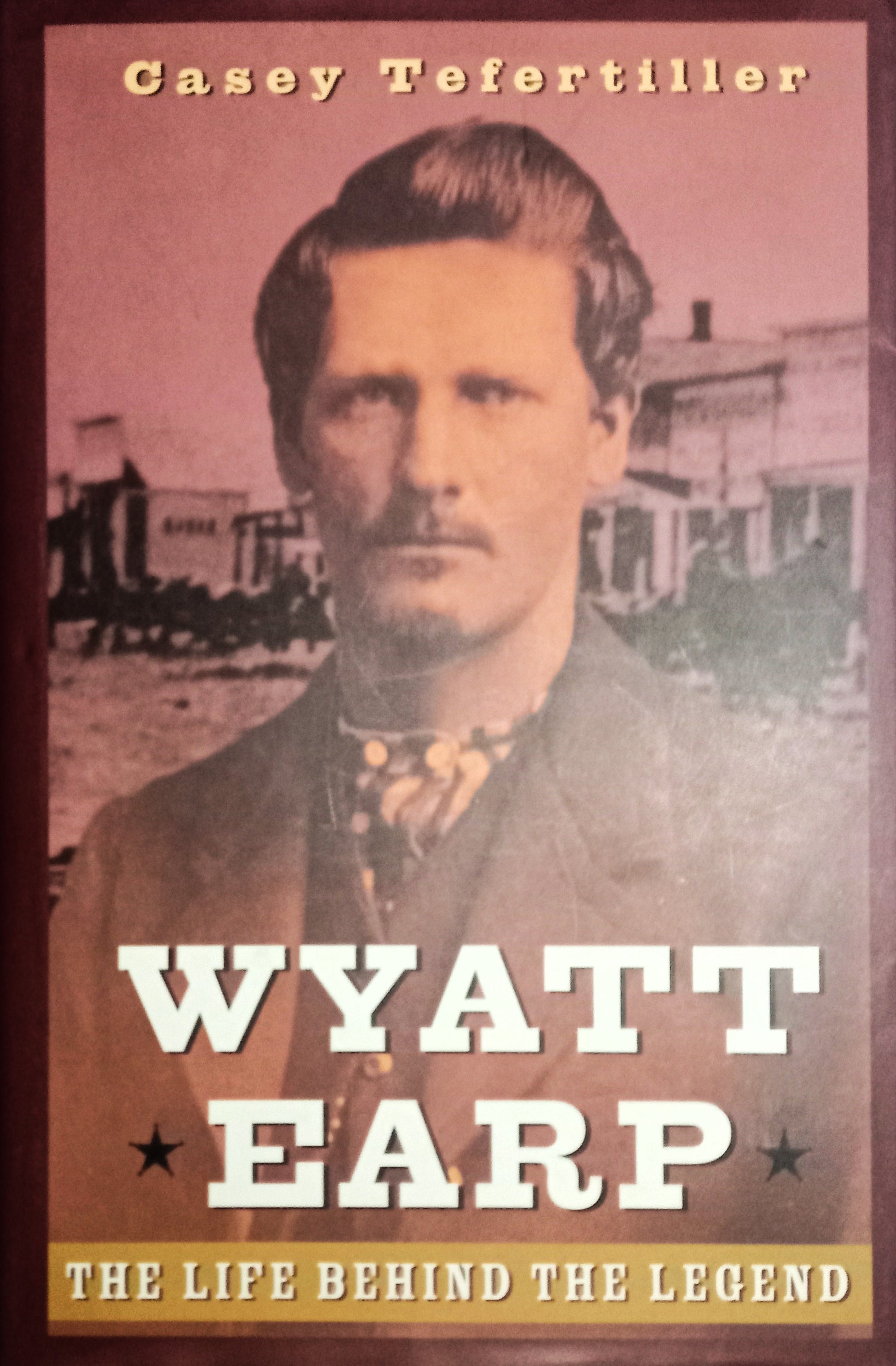 Book Front Cover of Wyatt Earp: The Life Behind the Legend by Casey Tefertiller (ISBN: 9780471189671)