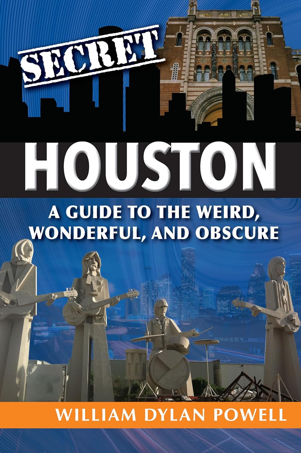 Secret Houston: A Guide to the Weird, Wonderful, and Obscure