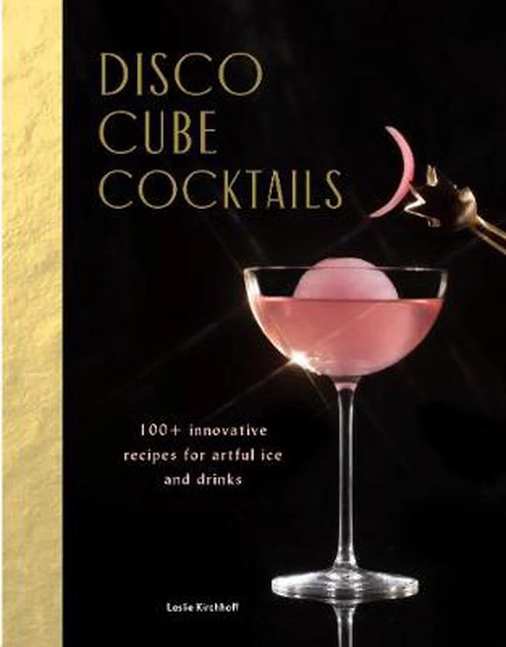 Disco Cube Cocktails: 100+ Innovative Recipes for Artful Ice and Drinks (Fancy Ice Cube and Cocktail Recipe Book, Bartending and Mixology Book) (Hardcover)