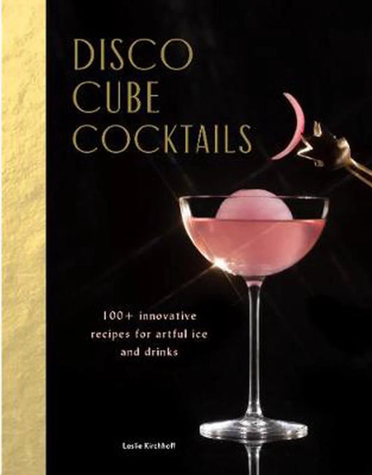 Disco Cube Cocktails: 100+ Innovative Recipes for Artful Ice and Drinks (Fancy Ice Cube and Cocktail Recipe Book, Bartending and Mixology Book) (Hardcover)