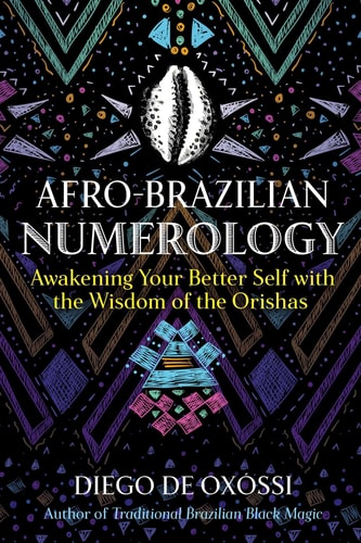 Afro-Brazilian Numerology: Awakening Your Better Self with the Wisdom of the Orishas by Diego de Oxóssi