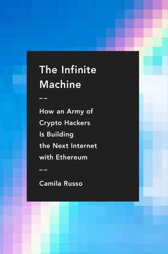The Infinite Machine: How an Army of Crypto-hackers is Building the Next Internet with Ethereum | Camila Russo