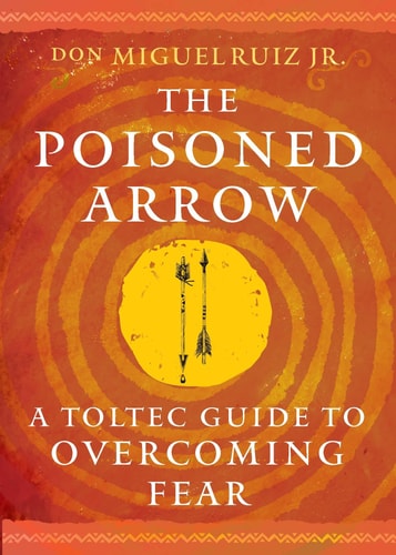 The Poisoned Arrow by Don Miguel Ruiz, Jr.