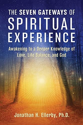 The Seven Gateways of Spiritual Experience: Awakening to a Deeper Knowledge of Love, Life Balance, and God | Jonathan H. Ellerby