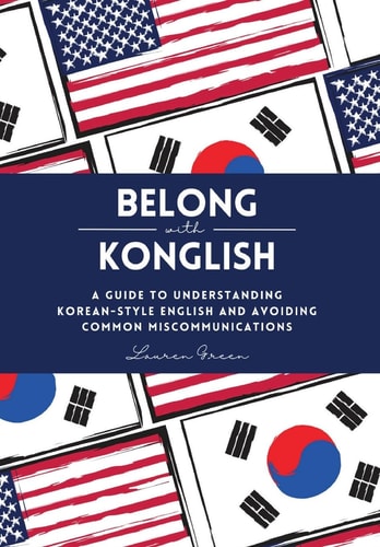 Belong with Konglish: A Guide to Understanding Korean-style English and Avoiding Common Miscommunications by Lauren Green