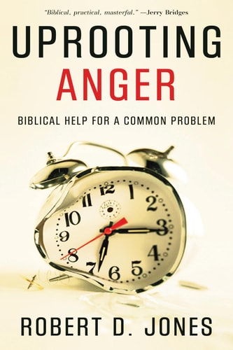 Uprooting Anger: Biblical Help for a Common Problem by Robert D. Jones