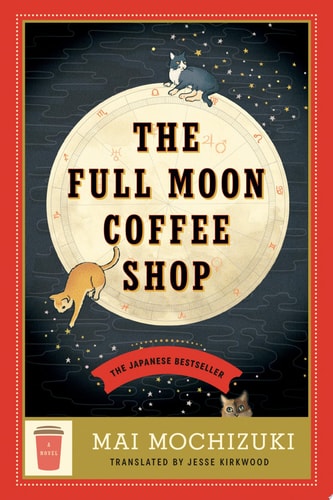 The Full Moon Coffee Shop: A Novel | Mai Mochizuki