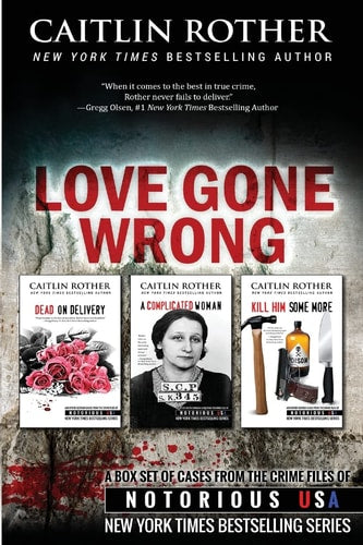 Love Gone Wrong [True Crime Box Set]: Notorious USA | Caitlin Rother