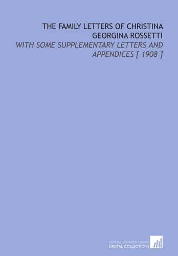 The Family Letters of Christina Georgina Rossetti: With Some Supplementary Letters and Appendices [ 1908 ] | Christina Georgina Rossetti