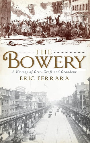 The Bowery: A History of Grit, Graft and Grandeur | Eric Ferrara