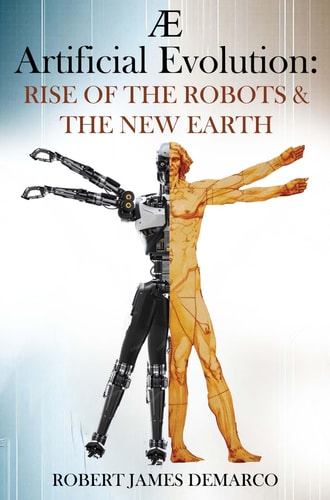 AE Artificial Evolution: Rise of the Robots & The New Earth by Robert James DeMarco
