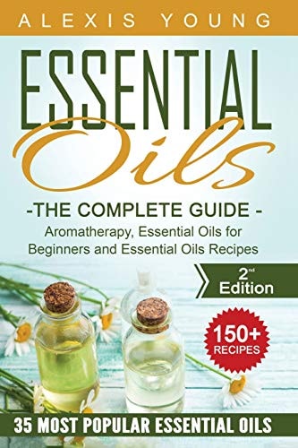 Essential Oils for Beginners: The Complete Guide: Aromatherapy, Essential Oils, and Essential Oils Recipes | Alexis Young