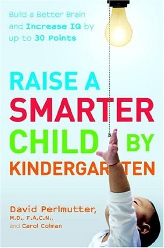 Raise a Smarter Child by Kindergarten: Build a Better Brain and Increase IQ up to 30 Points by David Perlmutter & Carol Colman