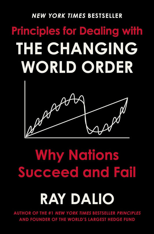 Principles for Dealing with the Changing World Order by Ray Dalio